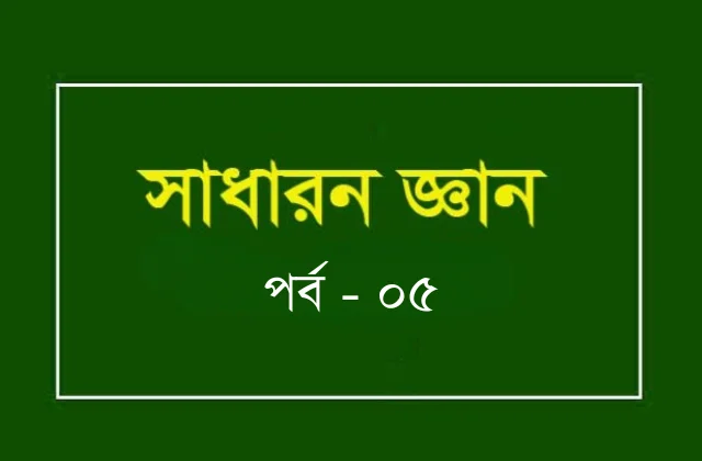 বিসিএস ও প্রতিযোগীতামূলক পরীক্ষার জন্য প্রয়োজনীয় তথ্য (পর্ব – ০৫)