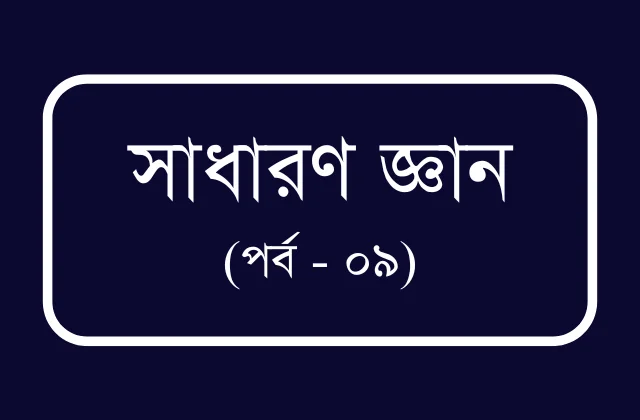 চাকুরীর প্রস্তুতি বিসিএস ও প্রতিযোগীতামূলক পরীক্ষার জন্য প্রয়োজনীয় তথ্য (পর্ব – ০৯)