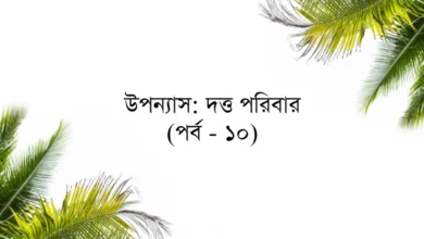 উপন্যাস: দত্ত পরিবার (পর্ব - ১০)