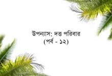 উপন্যাস: দত্ত পরিবার (পর্ব - ১২)