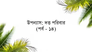 উপন্যাস: দত্ত পরিবার (পর্ব - ১৪)